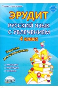 Русский язык с увлечением. 4 класс. Эрудит. Наблюдаю, рассуждаю, сочиняю... Задания для школьников / Докторова Евгения Борисовна, Касель Надежда Сергеевна, Чибирева Елена Владимировна