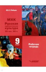 МХК. Русская художественная культура XX - начало XXI в. 9 класс. Рабочая тетрадь / Рябцев Юрий Сергеевич