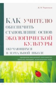 Как учителю обеспечить становление основ экологической культуры обучающихся в начальной школе / Чарнецкая Ж. Н.