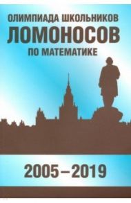 Олимпиада школьников "Ломоносов" по математике (2005-2019) / Бегунц Александр Владимирович, Бородин Петр Анатольевич, Горяшин Дмитрий Викторович