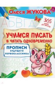 Учимся писать и читать одновременно. Прописи будущего первоклассника / Жукова Олеся Станиславовна