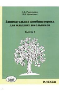 Занимательная комбинаторика для младших школьников. Выпуск 1 / Румянцева Ирина Борисовна, Целищева Ирина Ивановна