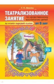 Театрализованное занятие по нравственному воспитанию для детей от 5 лет. Выпуск 2. ФГОС / Можгова Елена Ивановна