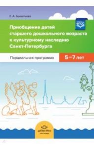 Приобщение детей старшего дошкольного возраста к культурному наследию Санкт-Петербурга. Парциальная / Бехметьева Елена Алексеевна