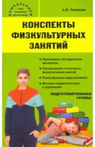 Конспекты физкультурных занятий. Подготовительная группа / Патрикеев Артем Юрьевич