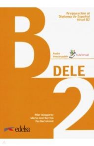 Preparacion DELE B2. Libro (+ codigo) audio online / Alzugaray Pilar, Barrios Maria Jose, Bartolome Paz