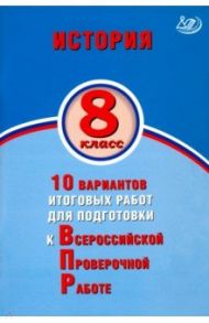 ВПР. История. 8 класс. 10 вариантов итоговых работ для подготовки к ВПР / Кишенкова Ольга Викторовна, Павлова Н. Ю.