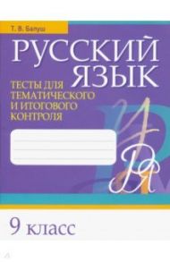 Русский язык. 9 класс. Тесты для тематического и итогового контроля / Балуш Татьяна Владимировна