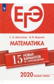 ЕГЭ-2020. Математика. 15 новых вариантов от "Просвещения". Базовый уровень / Ященко Иван Валериевич, Шестаков Сергей Алексеевич