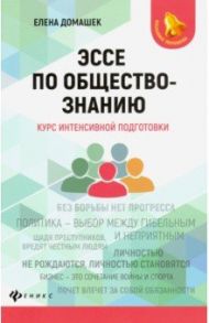 Эссе по обществознанию. Курс интенсивной подготовки / Домашек Елена Владимировна