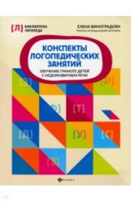 Конспекты логопедических занятий. Обучение грамоте детей с недоразвитием речи / Виноградова Елена Александровна