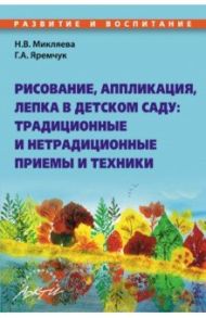 Рисование, аппликация, лепка в детском саду. Традиционные и нетрадиционные приемы и техники / Микляева Наталья Викторовна, Яремчук Галина Александровна