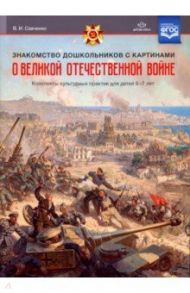 Знакомство дошкольников с картинами о Великой Отечественной войне. Конспекты культурных практик.ФГОС / Савченко Валентина Ивановна