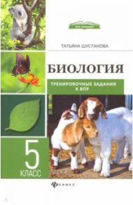 Биология. Тренировочные задания к ВПР с ответами и пояснениями. 5 класс / Шустанова Татьяна Анатольевна