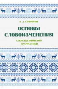 Основы словоизменения. Секреты финской грамматики / Сафронов В. Д.