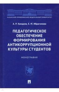 Педагогическое обеспечение формирования антикоррупционной культуры студентов / Хамдеев Айдар Рузалинович, Ибрагимова Елена Михайловна