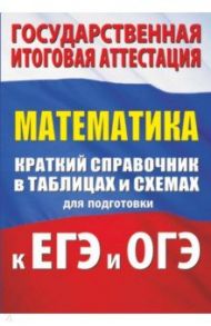 Математика. Краткий справочник в таблицах и схемах для подготовки к ЕГЭ и ОГЭ / Слонимский Лев Иосифович, Слонимская Ирина Семеновна