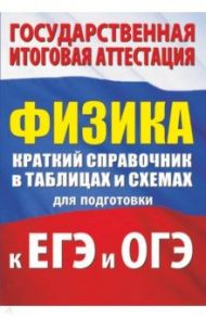 Физика. Краткий справочник в таблицах и схемах для подготовки к ЕГЭ и ОГЭ / Пурышева Наталия Сергеевна, Ратбиль Елена Эммануиловна