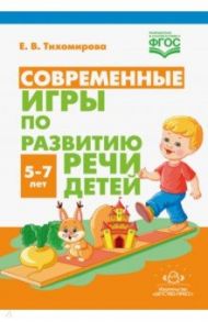 Современные игры по развитию речи детей. 5-7 лет. ФГОС / Тихомирова Екатерина Витальевна