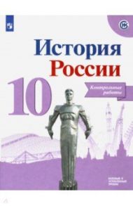 История России. 10 класс. Контрольные работы. Базовый и углубленный уровни / Артасов Игорь Анатольевич