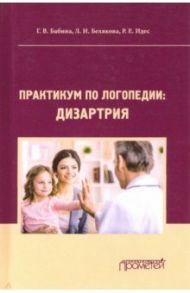 Практикум по дисциплине "Логопедия" (раздел "Дизартрия"). Учебно-методические пособие / Бабина Галина Васильевна, Белякова Лидия Ивановна, Идес Р. Е,