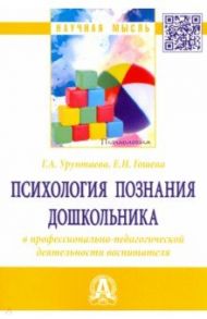 Психология познания дошкольника в профессионально-педагогической деятельности воспитателя / Урунтаева Галина Анатольевна, Гошева Екатерина Николаевна