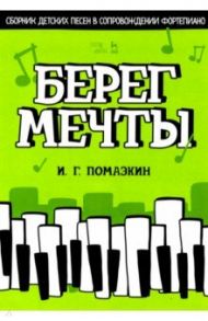 Берег мечты. Сборник детских песен в сопровождении фортепиано. Ноты / Помазкин Игорь Геннадьевич