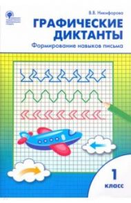 Графические диктанты. 1 класс. Формирование навыков письма. ФГОС / Никифорова Валентина Васильевна