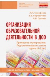 Организация образовательной деятельности в ДОО. Примерное планирование. Подготовительная к школе гр. / Тимофеева Лилия Львовна, Грачева Наталья Ивановна, Корнеичева Елена Евгеньевна