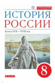 История России. Конец XVII-XVIII века. 8 класс. Учебник / Андреев Игорь Львович, Ляшенко Леонид Михайлович, Амосова Инга Владимировна