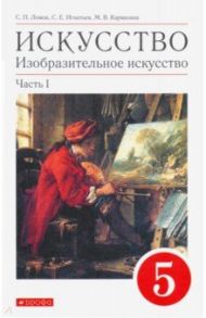 Искусство. Изобразительное искусство. 5 класс. Учебное пособие. В 2-х частях. Часть 1 / Ломов Станислав Петрович, Игнатьев Сергей Евгеньевич, Кармазина Марина Валерьевна