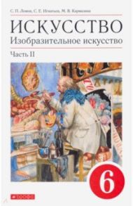 Искусство. Изобразительное искусство. 6 класс. Учебное пособие. В 2-х частях. Часть 2 / Ломов Станислав Петрович, Игнатьев Сергей Евгеньевич, Кармазина Марина Валерьевна