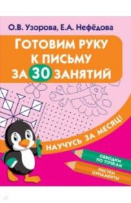 Готовим руку к письму за 30 занятий / Узорова Ольга Васильевна, Нефедова Елена Алексеевна