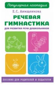 Речевая гимнастика. Для развития речи дошкольников. Пособие для родителей и педагогов / Анищенкова Елена Степановна