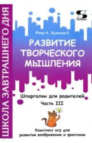 Развитие творческого мышления. Часть III. Шпаргалки для родителей. Комплект игр для развития вообр. / Фаер Алиса Сергеевна, Буянова Елена