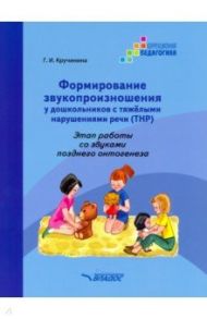 Формирование звукопроизношения у дошкольников с ТНР. Этап работы со звуками позднего онтог. Практ. п / Кручинина Галина Игоревна