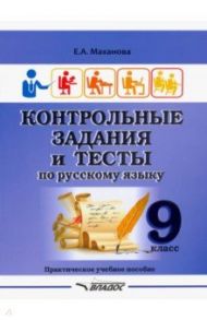 Контрольные задания и тесты по русскому языку. 9 класс. Практическое учебное пособие / Маханова Елена Александровна