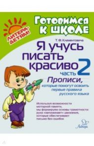 Я учусь писать красиво. Часть 2. Прописи, которые помогут освоить первые правила русского языка / Клементовича Тамара Федоровна