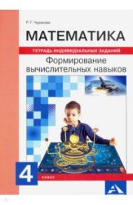 Математика. 4 класс. Формируем вычислительные навыки. Тетрадь индивидуальных заданий / Чуракова Роза Гельфановна