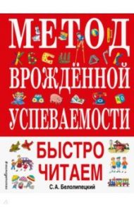 Метод врожденной успеваемости. Быстро читаем / Белолипецкий Сергей Алексеевич