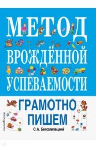 Метод врожденной успеваемости. Грамотно пишем / Белолипецкий Сергей Алексеевич