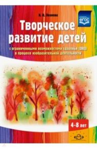 Творческое развитие детей с ОВЗ в процессе изобразительной деятельности. Методическое пособие. ФГОС / Леонова Наталья Николаевна