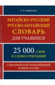 Китайско-русский и русско-китайский словарь для учащихся. 25 000 слов и словосочетаний / Горбылева А. В.