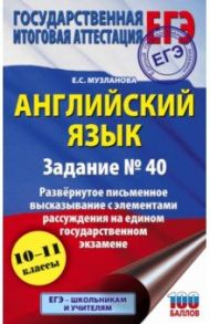 ЕГЭ Английский язык. Задание № 40. Развернутое письменное высказывание с элементами рассуждения / Музланова Елена Сергеевна