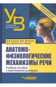 Анатомо-физиологические механизмы речи. Учебное пособие для вузов с практикумом / Елецкая Ольга Вячеславовна, Матвеева Марина Викторовна, Щукина Дарья Антоновна