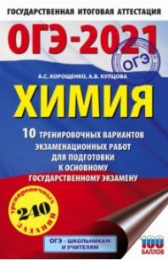 ОГЭ 2021 Химия. 10 тренировочных вариантов экзаменационных работ для подготовки к ОГЭ / Корощенко Антонина Степановна, Купцова Анна Викторовна