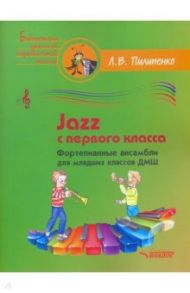 Jazz с первого класса. Фортепианные ансамбли для младших классов ДМШ / Пилипенко Лариса Васильевна