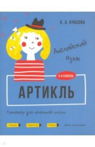 Английский язык. Артикль. Тренажёр для начальной школы. 3-4 классы / Ачасова Ксения Эдгардовна