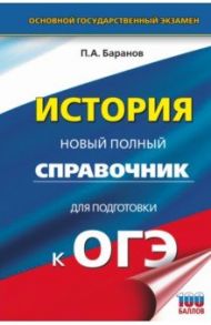 ОГЭ История. Новый полный справочник / Баранов Петр Анатольевич