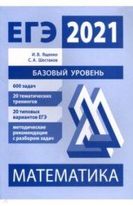 ЕГЭ 2021 Математика. Базовый уровень. Подготовка. ФГОС / Ященко Иван Валериевич, Шестаков Сергей Алексеевич